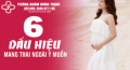 Top 6 dấu hiệu mang thai ngoài ý muốn để nhận biết