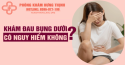 Bác sĩ tư vấn: Khám đau bụng dưới có nguy hiểm không?